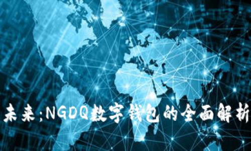 数字钱包的未来:NGDQ数字钱包的全面解析与用户指南