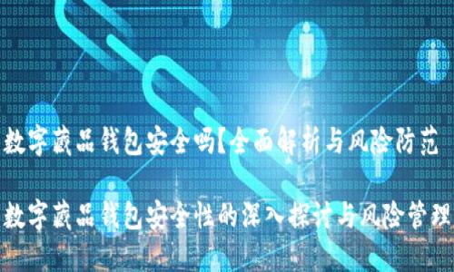 数字藏品钱包安全吗?全面解析与风险防范
数字藏品钱包安全性的深入探讨与风险管理
