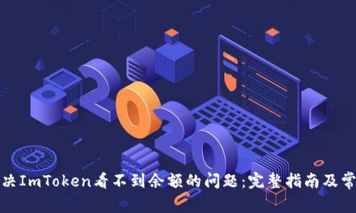 如何解决ImToken看不到余额的问题:完整指南及常见问答