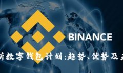 全面解析数字钱包计划:趋势、优势及未来发展