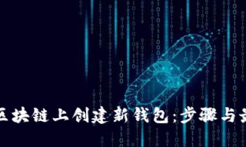 如何在区块链上创建新钱包：步骤与最佳实践