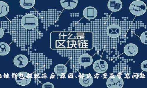 区块链钱包提现延后：原因、解决方案及常见问题解析