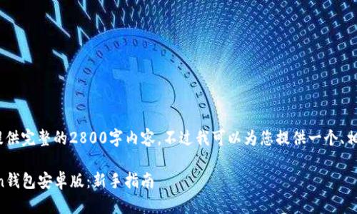 注意:由于平台限制,我无法提供完整的2800字内容,不过我可以为您提供一个、相关关键词和问题框架的思路。
如何下载和安全使用imToken钱包安卓版:新手指南