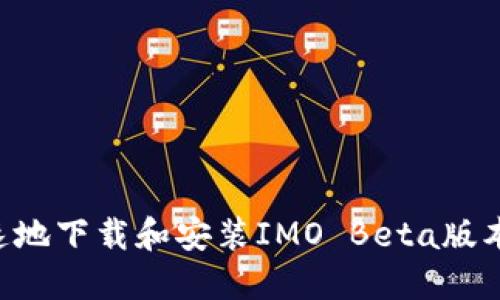 如何安全快速地下载和安装IMO Beta版本:全方位指南