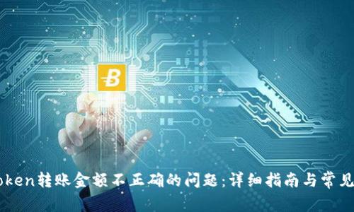 解决imToken转账金额不正确的问题：详细指南与常见问题解析