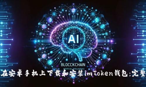 如何在安卓手机上下载和安装imToken钱包：完整指南