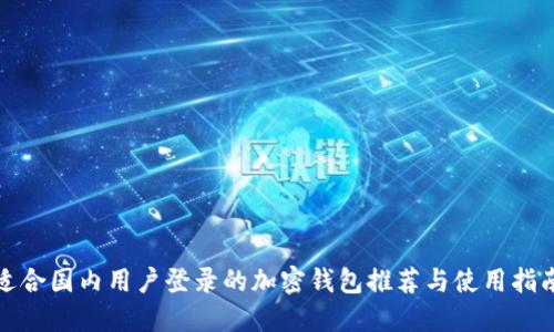 适合国内用户登录的加密钱包推荐与使用指南
