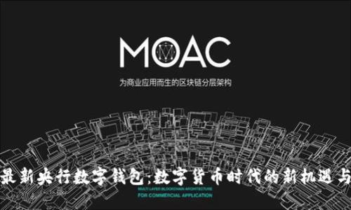 探索最新央行数字钱包:数字货币时代的新机遇与挑战