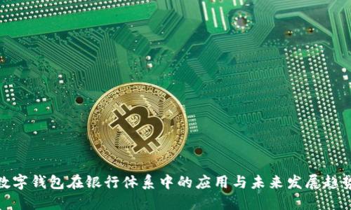 数字钱包在银行体系中的应用与未来发展趋势