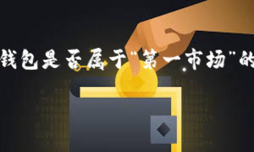 在数字资产和区块链技术的发展过程中，加密钱包作为一种重要的工具，对加密货币的存储、管理和交易起到了至关重要的作用。关于加密钱包是否属于“第一市场”的讨论，涉及到多个层面的分析和探讨。本篇文章将从多个维度对这一问题展开叙述，以便读者更全面地理解加密钱包的市场地位及其影响。

加密钱包与第一市场：探讨加密钱包的市场地位