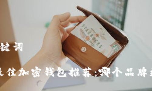 思考与关键词
2023年最佳加密钱包推荐:哪个品牌更适合你?