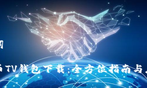 和关键词

数字货币TV钱包下载：全方位指南与应用分析