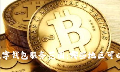 全球数字钱包服务范围:哪些地区可以开通?
