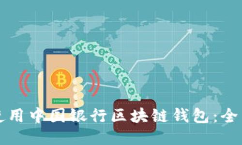 如何使用中国银行区块链钱包:全面指南