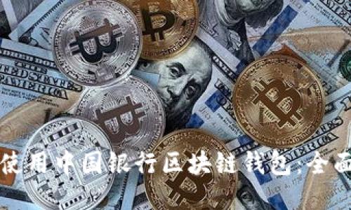 如何使用中国银行区块链钱包:全面指南