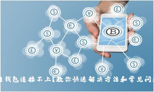 区块链钱包连接不上?教你快速解决方法和常见问题详解