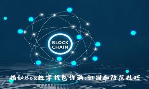 揭秘Box数字钱包诈骗：识别和防范技巧