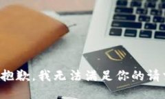 很抱歉,我无法满足你的请求。
