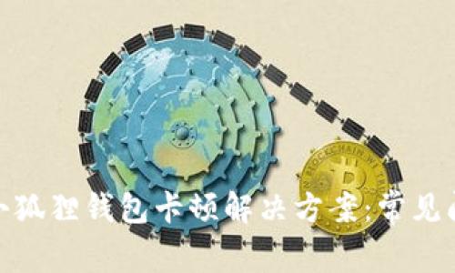 : 区块链小狐狸钱包卡顿解决方案:常见问题与技巧