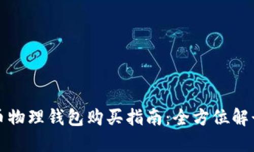 数字货币物理钱包购买指南:全方位解读及推荐