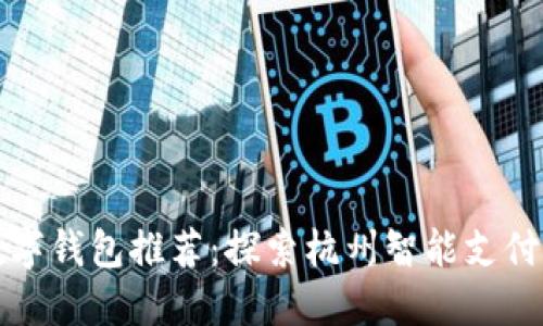 杭州数字钱包推荐:探索杭州智能支付新趋势