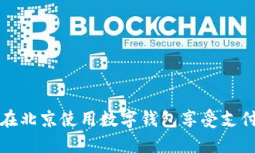 如何在北京使用数字钱包享受支付优惠