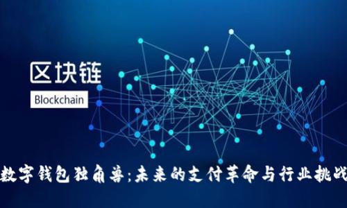 数字钱包独角兽:未来的支付革命与行业挑战
