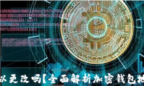 
加密钱包地址可以更改吗？全面解析加密钱包地址的特性与管理