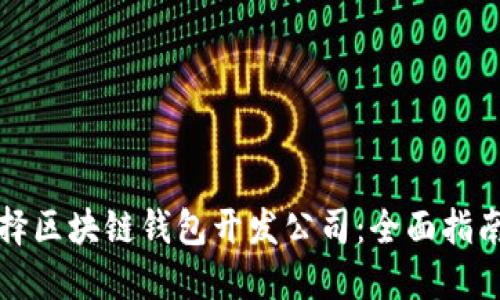 如何选择区块链钱包开发公司:全面指南与推荐