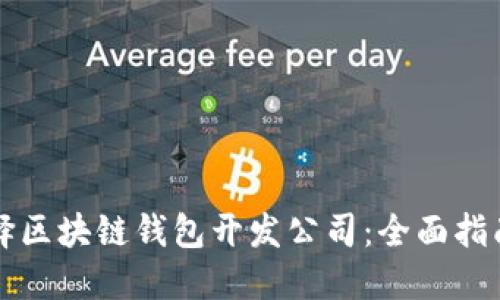 如何选择区块链钱包开发公司:全面指南与推荐