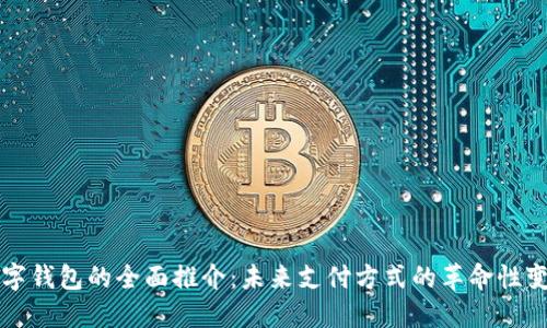 数字钱包的全面推介:未来支付方式的革命性变革