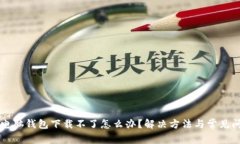 区块链电脑钱包下载不了怎么办?解决方法与常