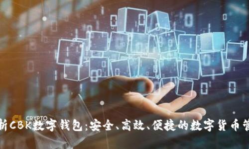 全面解析CBK数字钱包:安全、高效、便捷的数字货币管理工具