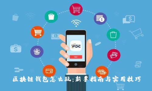 区块链钱包怎么玩：新手指南与实用技巧