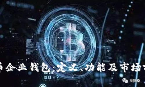 数字货币企业钱包:定义、功能及市场前景分析
