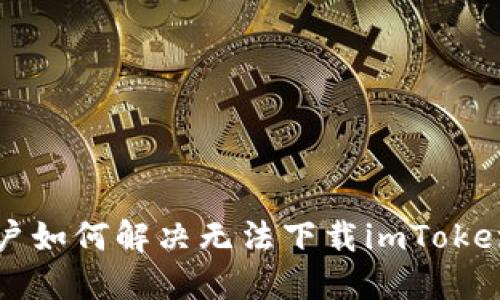 苹果用户如何解决无法下载imToken的问题