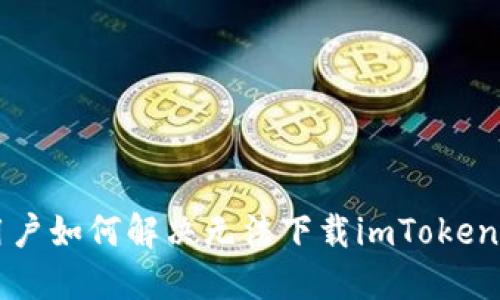 苹果用户如何解决无法下载imToken的问题