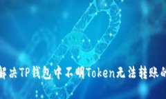 如何解决TP钱包中不明Token无法转账的问题