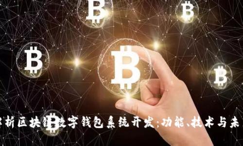 全面解析区块链数字钱包系统开发：功能、技术与未来趋势
