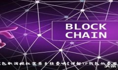 TP钱包取消授权需要手续费吗？详解TP钱包的费用