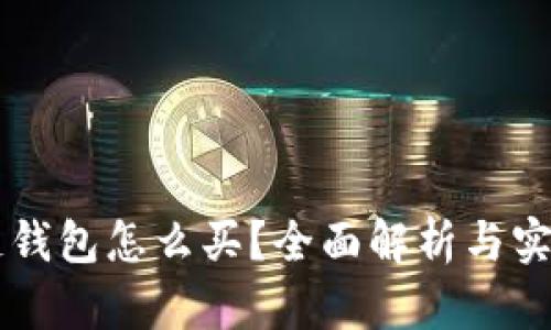 区块链钱包怎么买？全面解析与实用指南