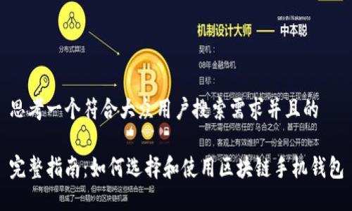 思考一个符合大众用户搜索需求并且的

完整指南：如何选择和使用区块链手机钱包