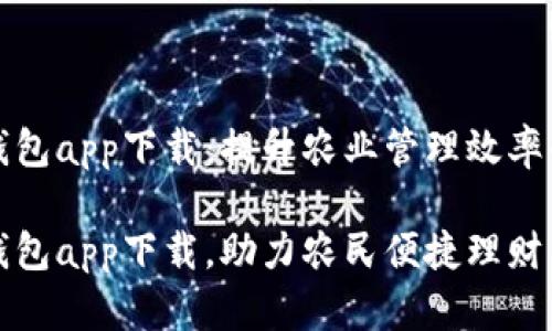 农业数字钱包app下载：提升农业管理效率的创新工具

农业数字钱包app下载，助力农民便捷理财与交易