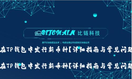 如何在TP钱包中发行新币种？详细指南与常见问题解答

如何在TP钱包中发行新币种？详细指南与常见问题解答