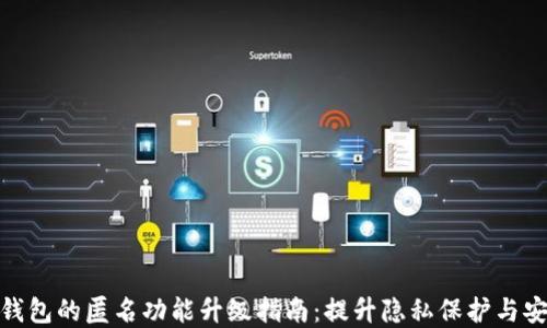 
数字钱包的匿名功能升级指南：提升隐私保护与安全性