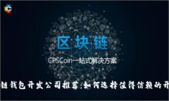 区块链钱包开发公司推荐：如何选择值得信赖的