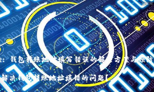 Title: 钱包转账地址填写错误的解决方案与预防措施

如何解决钱包转账地址填错的问题？