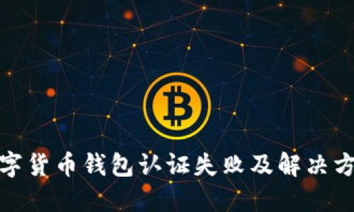 迪拜数字货币钱包认证失败及解决方案详解
