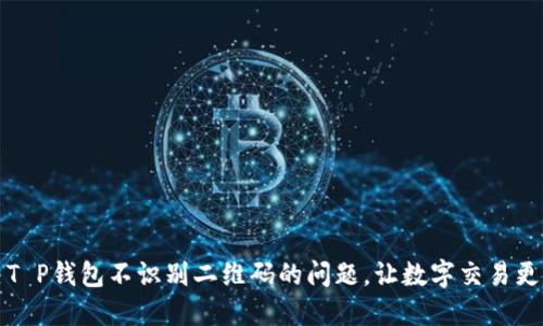 解决T P钱包不识别二维码的问题，让数字交易更顺畅