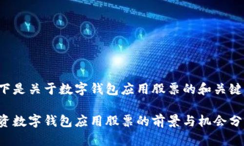 以下是关于数字钱包应用股票的和关键词：

投资数字钱包应用股票的前景与机会分析